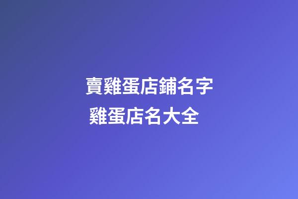 賣雞蛋店鋪名字 雞蛋店名大全-第1張-店鋪起名-玄機派